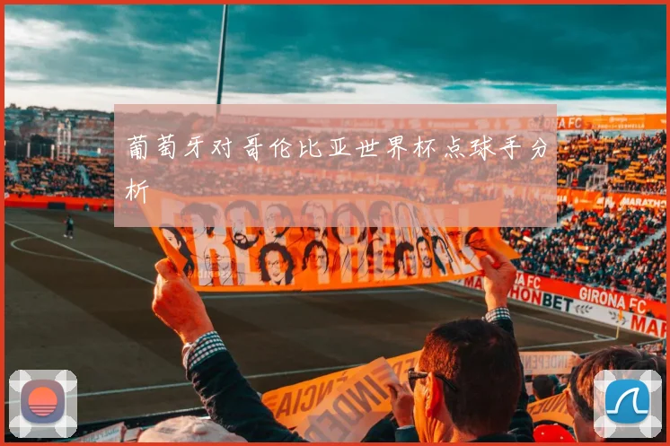葡萄牙对哥伦比亚世界杯点球手分析