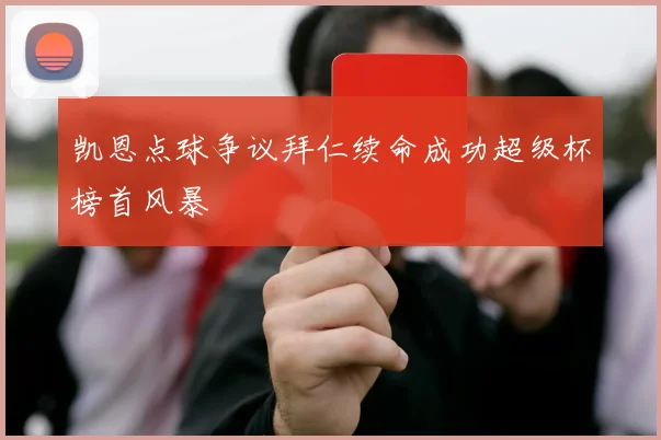凯恩点球争议拜仁续命成功超级杯榜首风暴