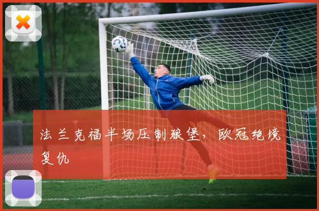 法兰克福半场压制狼堡，欧冠绝境复仇