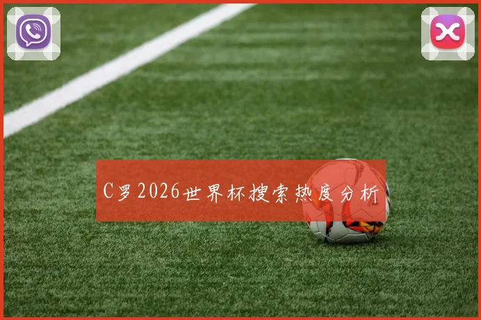 C罗2026世界杯搜索热度分析