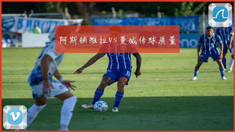 阿斯顿维拉vs曼城传球质量