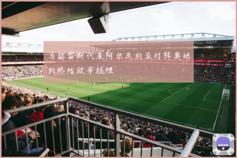 马赫雷斯代表阿尔及利亚对阵奥地利终结效率梳理