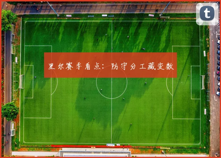 里尔赛季看点：防守分工藏变数