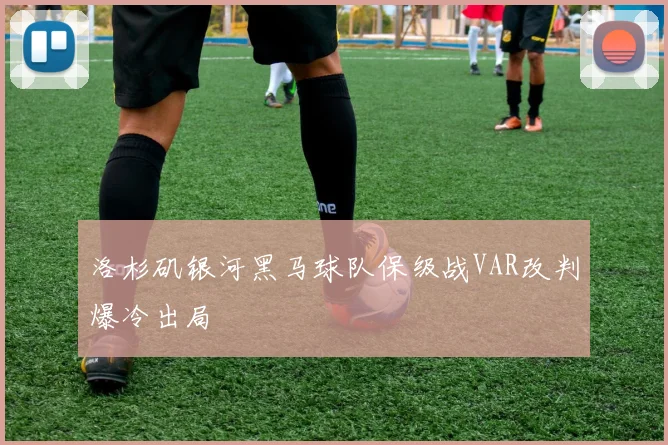 洛杉矶银河黑马球队保级战VAR改判爆冷出局