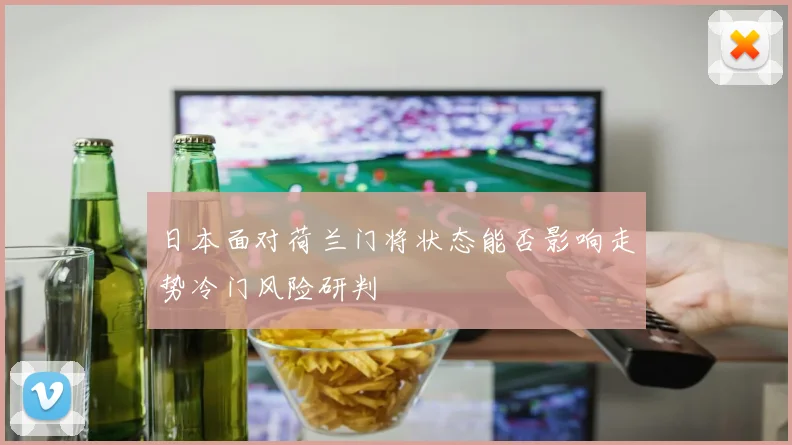 日本面对荷兰门将状态能否影响走势冷门风险研判