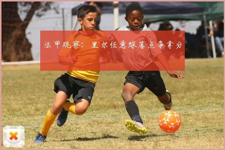 法甲观察：里尔任意球落点争拿分
